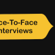 Face to Face interviews